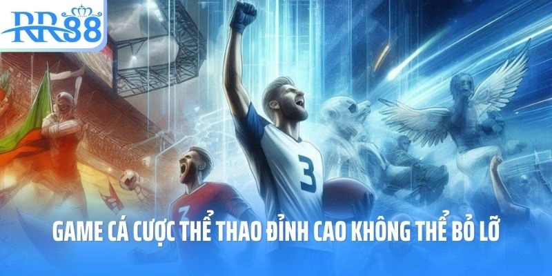 Game cá cược thể thao đỉnh cao không thể bỏ lỡ