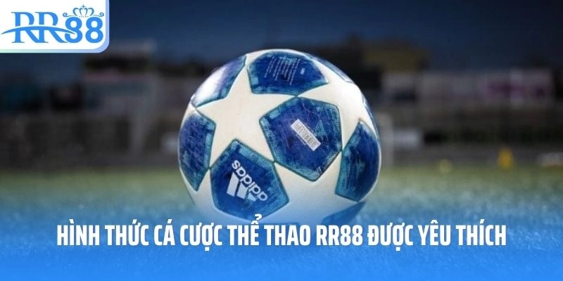Hình thức cá cược thể thao RR88 được yêu thích