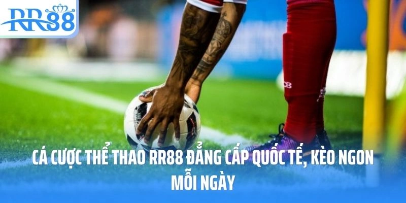 Cá Cược Thể Thao RR88 Đẳng Cấp  Quốc Tế, Kèo Ngon Mỗi Ngày
