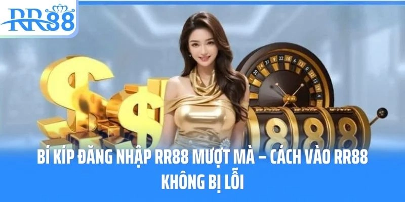 Bí Kíp Đăng Nhập RR88 Mượt Mà – Cách Vào RR88 Không Bị Lỗi