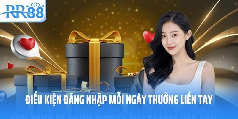 Điều kiện áp dụng đăng nhập mỗi ngày thưởng liền tay