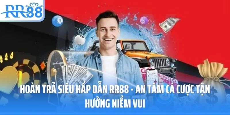 Hoàn Trả Siêu Hấp Dẫn RR88 - An Tâm Cá Cược Tận Hưởng Niềm Vui