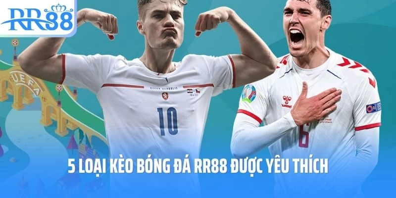 5 loại kèo bóng đá RR88 được yêu thích