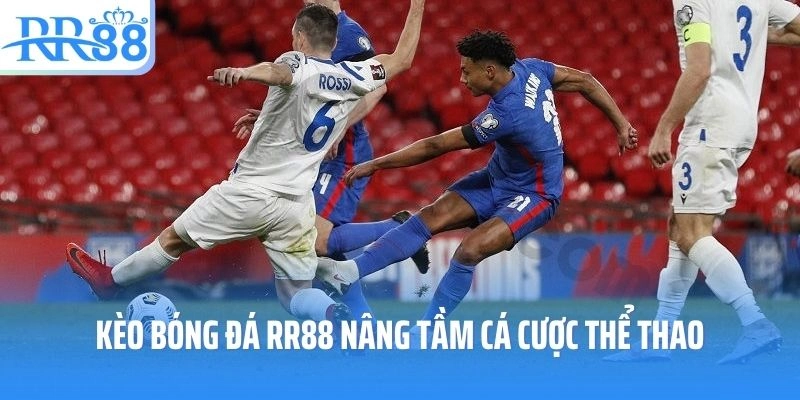 Kèo bóng đá RR88 nâng tầm cá cược thể thao
