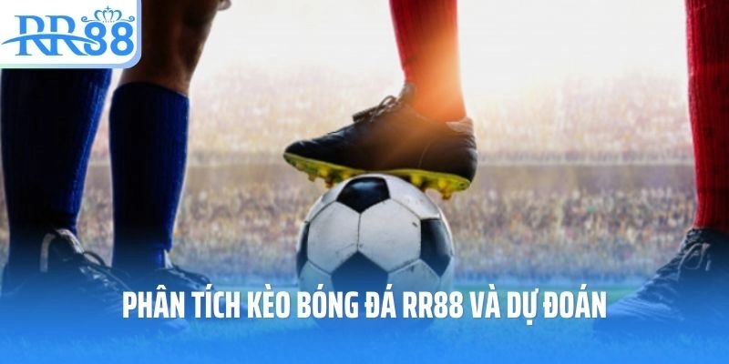 Phân Tích Kèo Bóng Đá RR88 Và Dự Đoán Từ Chuyên Gia