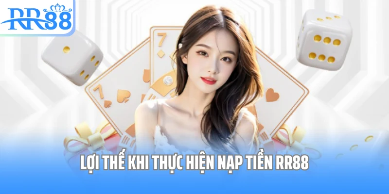 Lợi thế khi thực hiện nạp tiền RR88