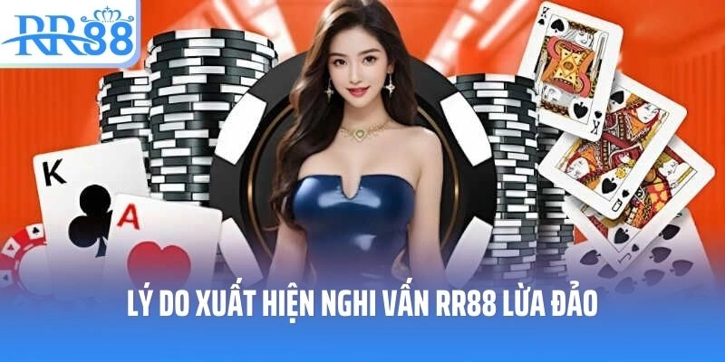Lý do xuất hiện nghi vấn RR88 lừa đảo