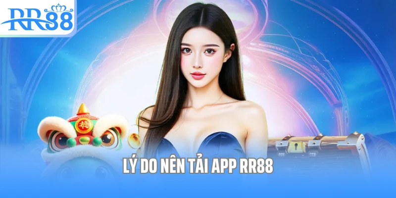 Lý do nên tải app RR88