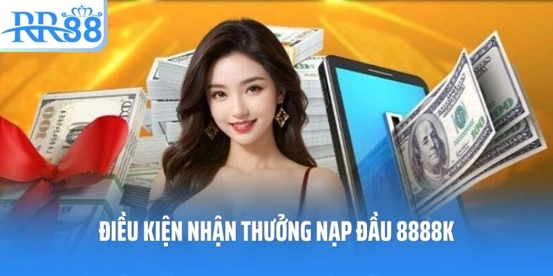 Điều kiện nhận thưởng nạp đầu 8888k cho thành viên mới