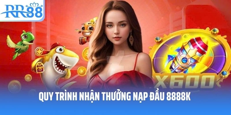Quy trình nhận thưởng nạp đầu 8888k cho thành viên mới