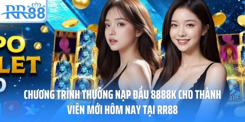 Chương Trình Thưởng Nạp Đầu 8888k Cho Thành Viên Mới Hôm Nay Tại RR88