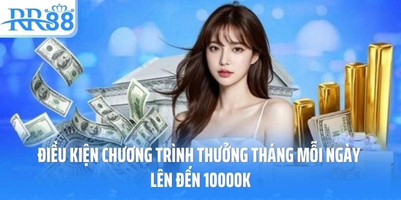 Điều kiện chương trình thưởng tháng mỗi ngày lên đến 10000k 