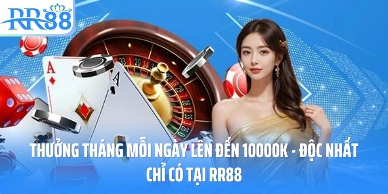 Thưởng Tháng Mỗi Ngày Lên Đến 10000k - Độc Nhất Chỉ Có Tại RR88