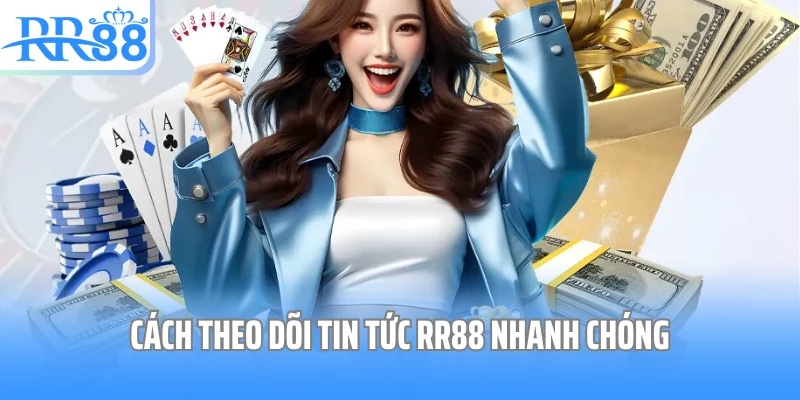 Cách theo dõi tin tức RR88 nhanh chóng