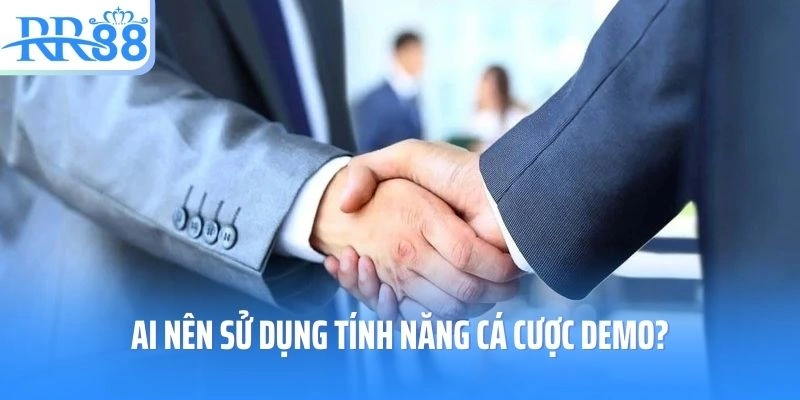 Ai nên sử dụng tính năng cá cược demo?