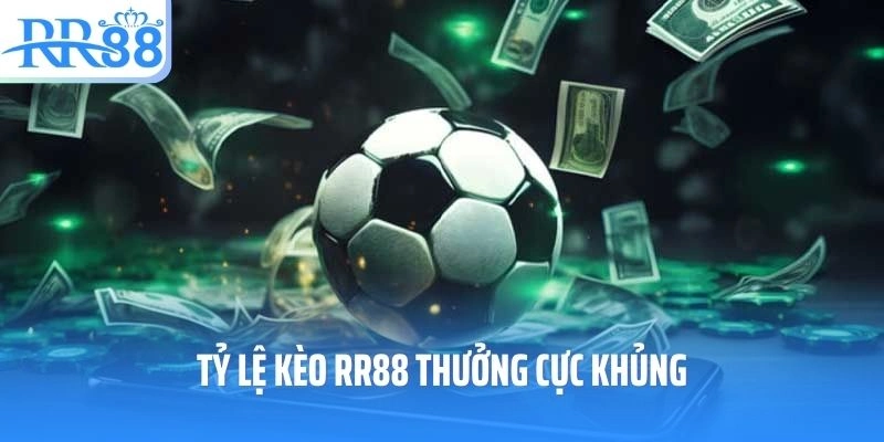 Tỷ lệ kèo RR88 thưởng cực khủng