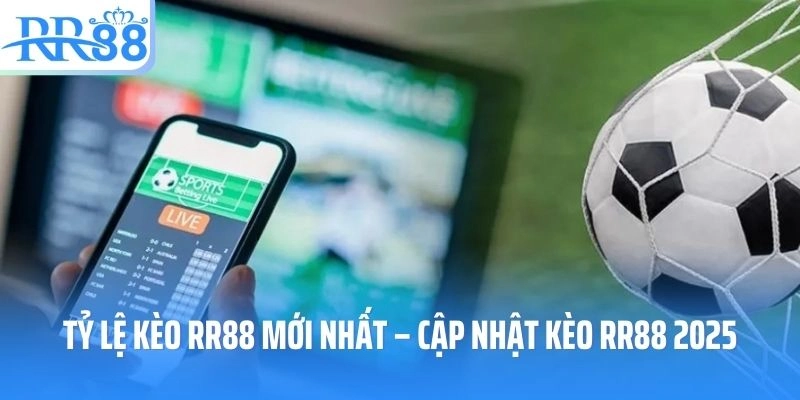 Tỷ Lệ Kèo RR88 Mới Nhất – Cập Nhật Kèo Nhà Cái RR88 2025